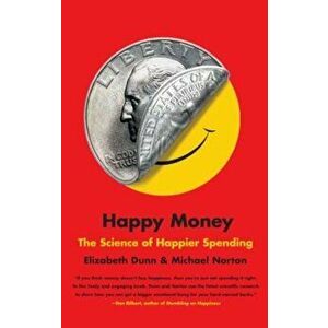 Happy Money: The Science of Happier Spending, Paperback - Elizabeth Dunn imagine