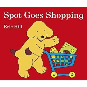Spot Goes Shopping, Hardcover - Eric Hill imagine