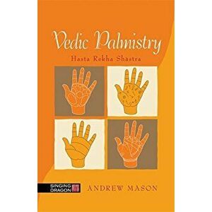 Vedic Palmistry: Hasta Rekha Shastra, Paperback - Andrew Mason imagine