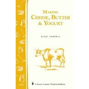Making Cheese, Butter & Yogurt: (Storey's Country Wisdom Bulletin A-283), Paperback - Ricki Carroll imagine