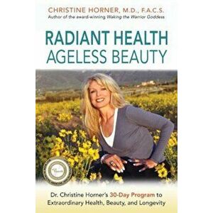 Radiant Health Ageless Beauty: Dr. Christine Horner's 30-Day Program to Extraordinary Health, Beauty, and Longevity, Paperback - Christine Horner imagine