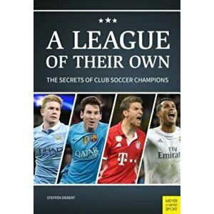A League of Their Own: The Secrets of Club Soccer Champions, Paperback - Steffen Siebert imagine