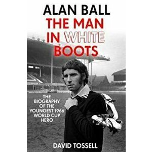 Alan Ball: The Man in White Boots, Paperback - David Tossell imagine