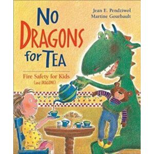 No Dragons for Tea: Fire Safety for Kids (and Dragons), Paperback - Jean E. Pendziwol imagine
