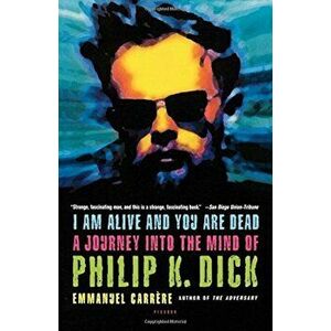 I Am Alive and You Are Dead: A Journey Into the Mind of Philip K. Dick, Paperback - Emmanuel Carrere imagine