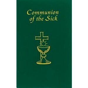 Communion of the Sick: Approved Rites for Use in the United States of America Excerpted from Pastoral Care of the Sick and Dying in English a, Paperba imagine