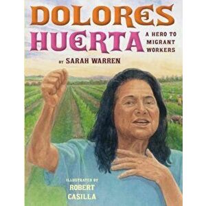Dolores Huerta: A Hero to Migrant Workers, Hardcover - Sarah Warren imagine