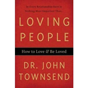 Loving People: How to Love & Be Loved, Paperback - John Townsend imagine