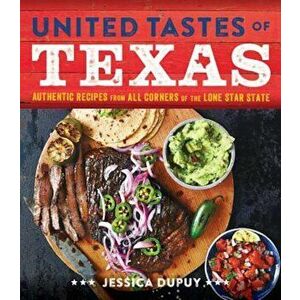 United Tastes of Texas: Authentic Recipes from All Corners of the Lone Star State, Hardcover - Jessica Dupuy imagine
