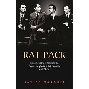Rat Pack. Frank Sinatra si prietenii lui in anii de glorie ai lui Kennedy si ai mafiei - Javier Marquez imagine