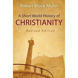 A Short World History of Christianity, Paperback - Robert Bruce Mullin imagine