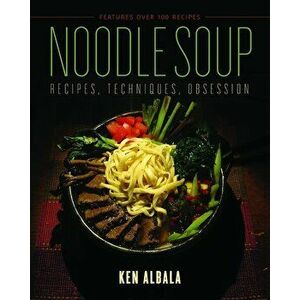 Noodle Soup: Recipes, Techniques, Obsession, Paperback - Ken Albala imagine