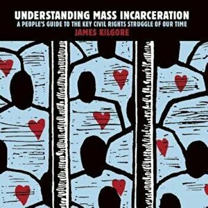 Understanding Mass Incarceration: A People's Guide to the Key Civil Rights Struggle of Our Time, Paperback - James Kilgore imagine