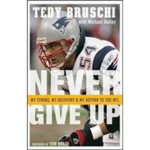 Never Give Up: My Stroke, My Recovery, and My Return to the NFL, Paperback - Tedy Bruschi imagine