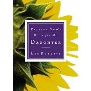 Praying God's Will for My Daughter, Paperback - Lee Roberts imagine