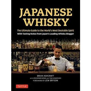 Japanese Whisky: The Ultimate Guide to the World's Most Desirable Spirit with Tasting Notes from Japan's Leading Whisky Blogger, Hardcover - Brian Ash imagine