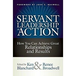 Servant Leadership in Action: How You Can Achieve Great Relationships and Results, Hardcover - Ken Blanchard imagine