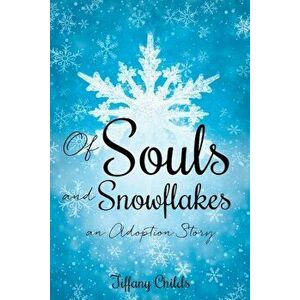 Of Souls and Snowflakes, Paperback - Tiffany Childs imagine