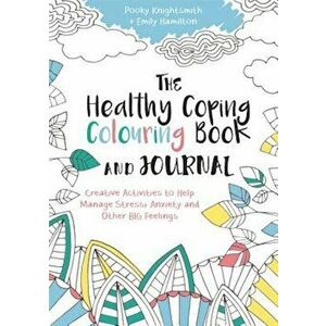 The Healthy Coping Colouring Book and Journal: Creative Activities to Help Manage Stress, Anxiety and Other Big Feelings, Paperback - Pooky Knightsmit imagine