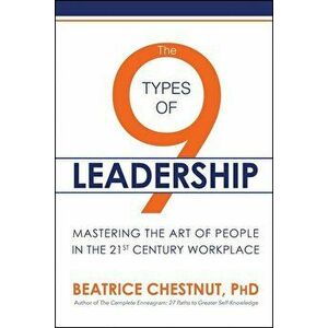The 9 Types of Leadership: Mastering the Art of People in the 21st Century Workplace, Paperback - Beatrice Chestnut imagine