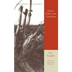 Science, Politics and Gnosticism: Two Essays, Paperback - Eric Voegelin imagine
