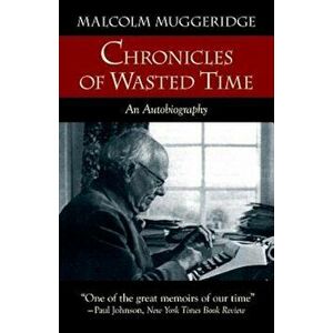 Chronicles of Wasted Time, Paperback - Malcolm Muggeridge imagine
