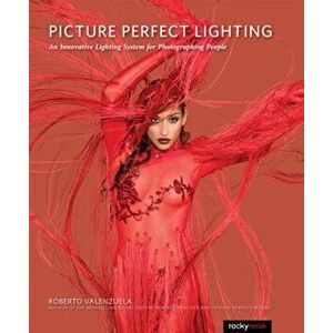 Picture Perfect Lighting: An Innovative Lighting System for Photographing People, Paperback - Roberto Valenzuela imagine