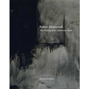 Robert Motherwell: The Making of an American Giant, Hardcover - Bernard Jacobson imagine