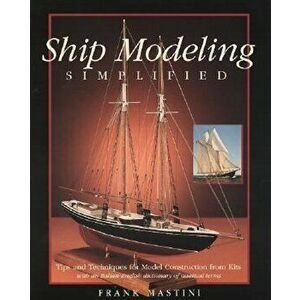Ship Modeling Simplified: Tips and Techniques for Model Construction from Kits, Paperback - Frank Mastini imagine