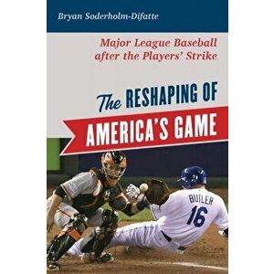 Reshaping of America's Game. Major League Baseball after the Players' Strike, Hardback - Bryan Soderholm-Difatte imagine