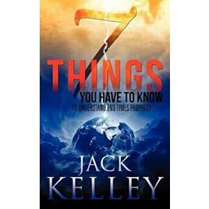 7 Things You Have to Know to Understand End Times Prophecy, Paperback - Jack Kelley imagine