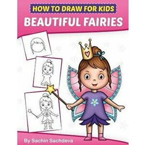 How to Draw for Kids: A Girl's Guide to Drawing Beautiful Fairies, Magical Unicorns, and Fantasy Items (Ages 6-12), Paperback - Sachin Sachdeva imagine