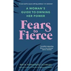 Fears to Fierce. A Woman's Guide to Owning Her Power, Paperback - Brita Fernandez Schmidt imagine