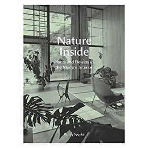 Nature Inside. Plants and Flowers in the Modern Interior, Hardback - Penny Sparke imagine