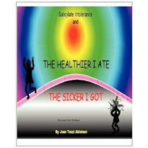 Salicylate Intolerance and the Healthier I Ate the Sicker I Got (Revised 2nd Edition), Paperback - Joan Tozzi Ablahani imagine