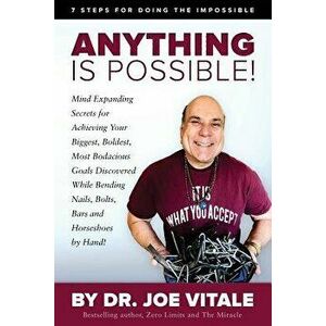 Anything Is Possible: 7 Steps for Doing the Impossible, Paperback - Dr Joe Vitale imagine