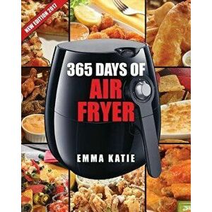 Air Fryer Cookbook: 365 Days of Air Fryer Cookbook - 365 Healthy, Quick and Easy Recipes to Fry, Bake, Grill, and Roast with Air Fryer (Ev, Paperback imagine
