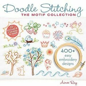 Doodle Stitching: The Motif Collection: 400+ Easy Embroidery Designs 'With CDROM', Paperback - Aimee Ray imagine