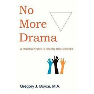 No More Drama: A Practical Guide to Healthy Relationships, Paperback - Gregory J. Boyce imagine