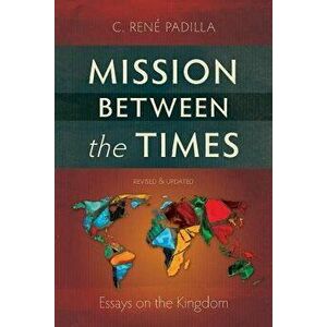 Mission Between the Times: Essays on the Kingdom, Paperback (2nd Ed.) - C. Ren Padilla imagine