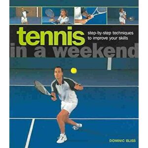 Tennis In AWeekend, Hardcover - Dominic Bliss imagine