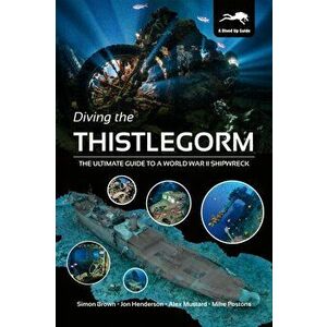 Diving the Thistlegorm. The Ultimate Guide to a World War II Shipwreck, Paperback - Mike Postons imagine