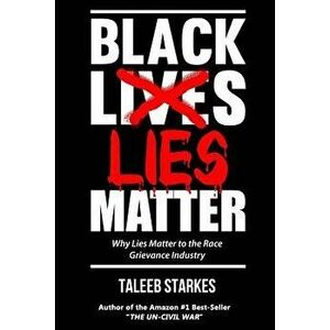 Black Lies Matter: Why Lies Matter to the Race Grievance Industry, Paperback - Taleeb Starkes imagine