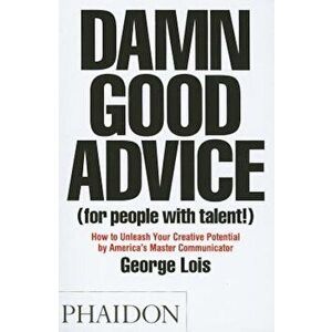 Damn Good Advice (for People with Talent!): How to Unleash Your Creative Potential, Paperback - George Lois imagine