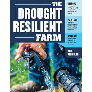 The Drought-Resilient Farm: Improve Your Soil's Ability to Hold and Supply Moisture for Plants; Maintain Feed and Drinking Water for Livestock Whe, Pa imagine