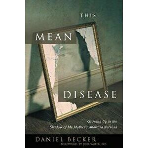 This Mean Disease: Growing Up in the Shadow of My Mother's Anorexia Nervosa, Paperback - Daniel Becker imagine