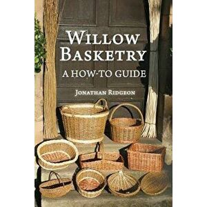 Willow Basketry: A How-To Guide, Paperback - Jonathan Ridgeon imagine