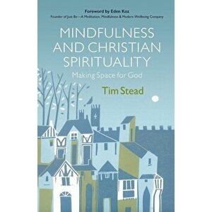 Mindfulness and Christian Spirituality, Paperback - Tim Stead imagine