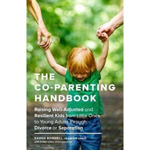 The Co-Parenting Handbook: Raising Well-Adjusted and Resilient Kids from Little Ones to Young Adults Through Divorce or Separation, Paperback - Karen imagine