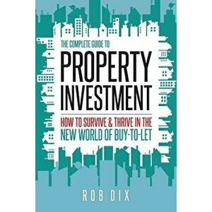The Complete Guide to Property Investment: How to Survive & Thrive in the New World of Buy-To-Let, Paperback - Rob Dix imagine